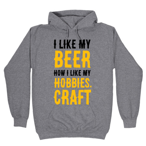 I Like My Beer How I Like my Hobbies. Craft. Hooded Sweatshirt