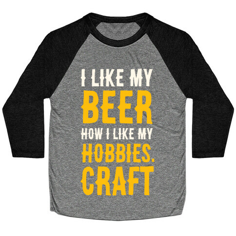 I Like My Beer How I Like my Hobbies. Craft. Baseball Tee