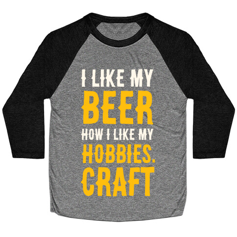 I Like My Beer How I Like my Hobbies. Craft. Baseball Tee