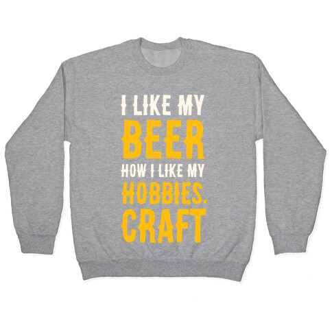 I Like My Beer How I Like my Hobbies. Craft. Pullover