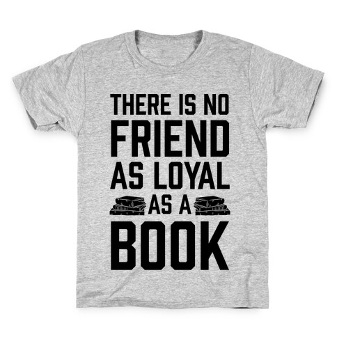 There Is No Friend As Loyal As A Book Kids T-Shirt