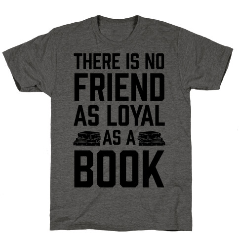 There Is No Friend As Loyal As A Book T-Shirt