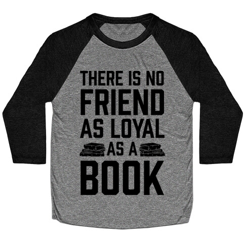 There Is No Friend As Loyal As A Book Baseball Tee