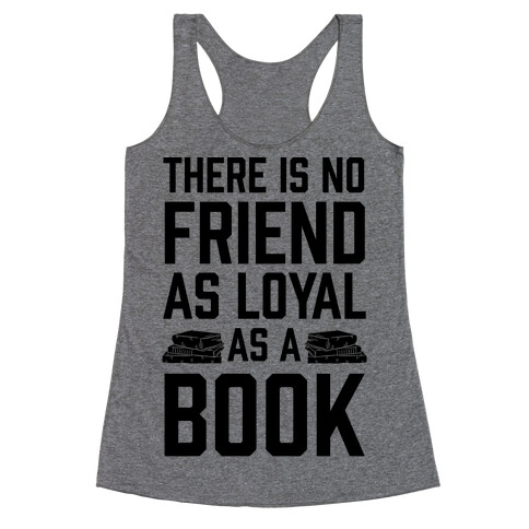 There Is No Friend As Loyal As A Book Racerback Tank Top