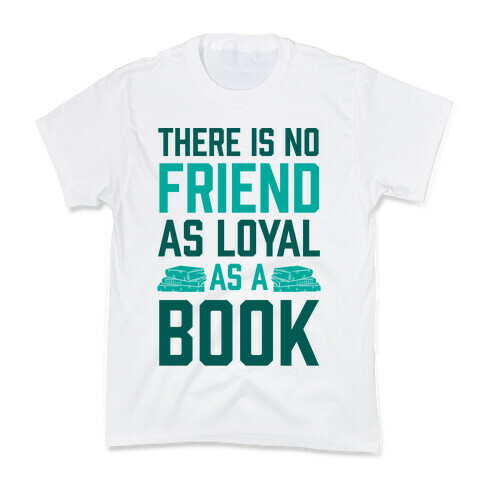 There Is No Friend As Loyal As A Book Kids T-Shirt