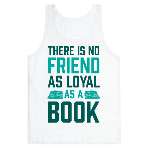 There Is No Friend As Loyal As A Book Tank Top