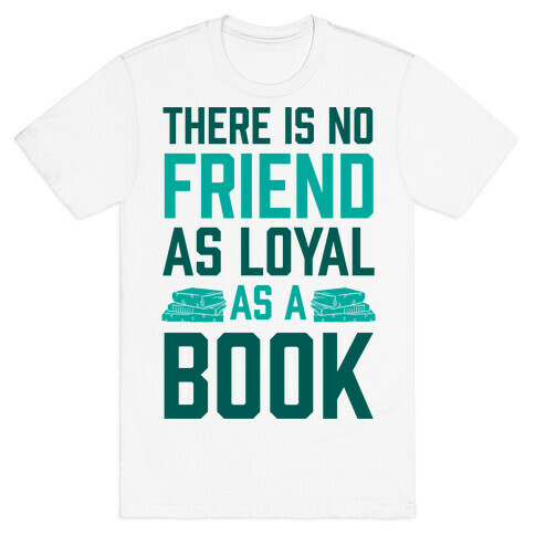 There Is No Friend As Loyal As A Book T-Shirt