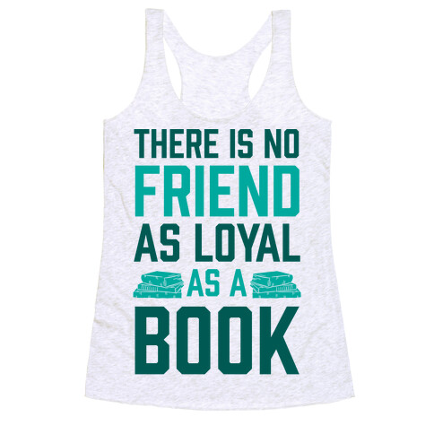 There Is No Friend As Loyal As A Book Racerback Tank Top