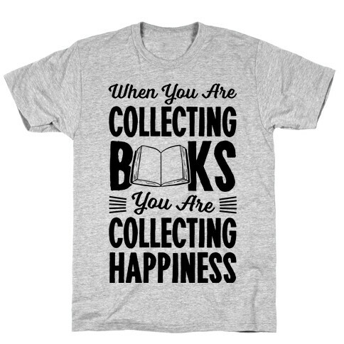 When You Are Collecting Books You Are Collecting Happiness T-Shirt