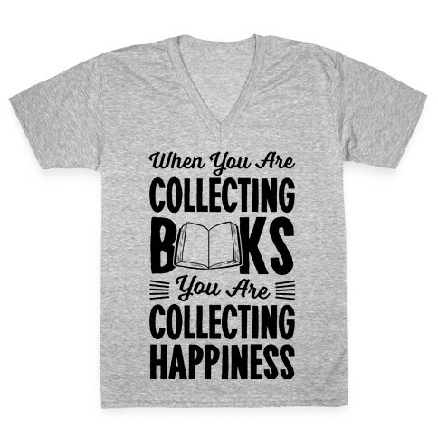 When You Are Collecting Books You Are Collecting Happiness V-Neck Tee Shirt