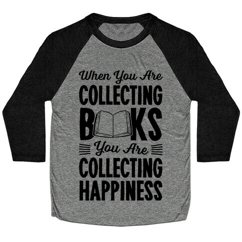 When You Are Collecting Books You Are Collecting Happiness Baseball Tee