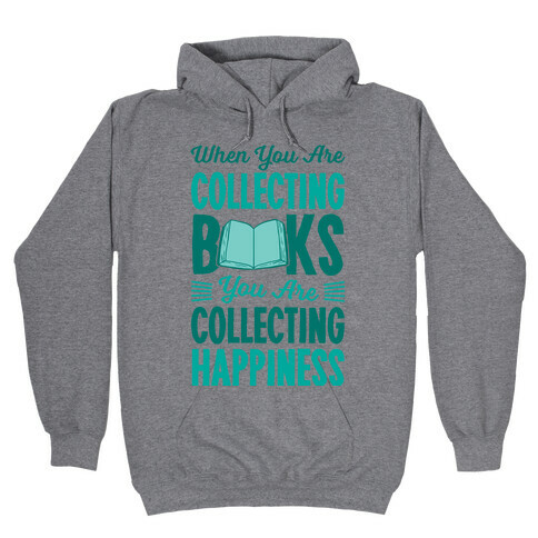 When You Are Collecting Books You Are Collecting Happiness Hooded Sweatshirt