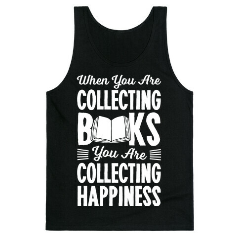 When You Are Collecting Books You Are Collecting Happiness Tank Top