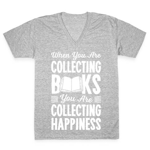 When You Are Collecting Books You Are Collecting Happiness V-Neck Tee Shirt