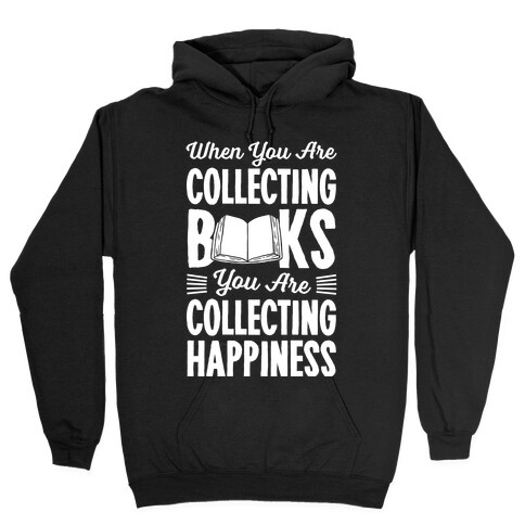 When You Are Collecting Books You Are Collecting Happiness Hooded Sweatshirt