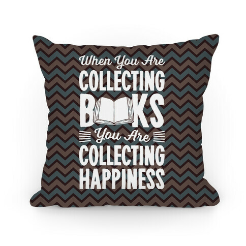 When You Are Collecting Books You Are Collecting Happiness Pillow