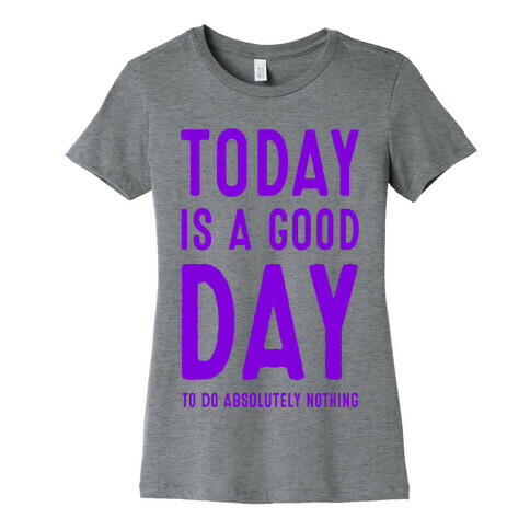 Today is a Good Day! (To do Absolutely Nothing) Womens T-Shirt