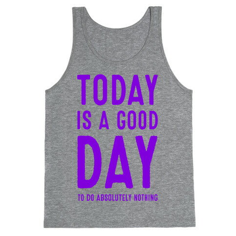 Today is a Good Day! (To do Absolutely Nothing) Tank Top