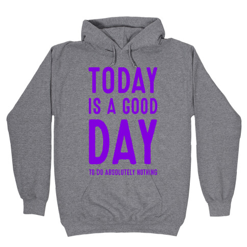 Today is a Good Day! (To do Absolutely Nothing) Hooded Sweatshirt