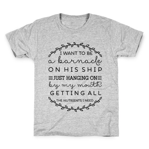 I Want to be a Barnacle on His Ship Kids T-Shirt
