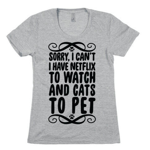 Sorry, I Can't, I have Netflix To Watch & Cats To Pet Womens T-Shirt