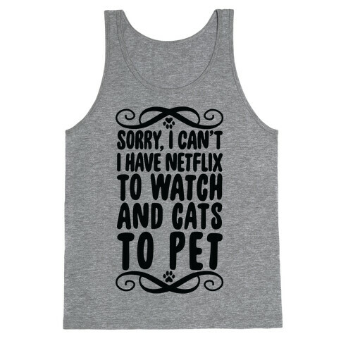 Sorry, I Can't, I have Netflix To Watch & Cats To Pet Tank Top