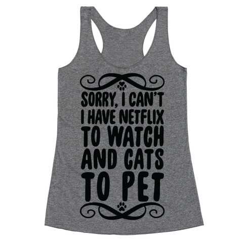 Sorry, I Can't, I have Netflix To Watch & Cats To Pet Racerback Tank Top