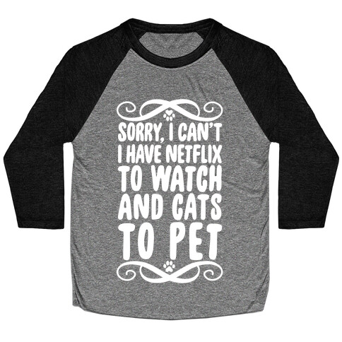 Sorry, I Can't, I have Netflix To Watch & Cats To Pet Baseball Tee