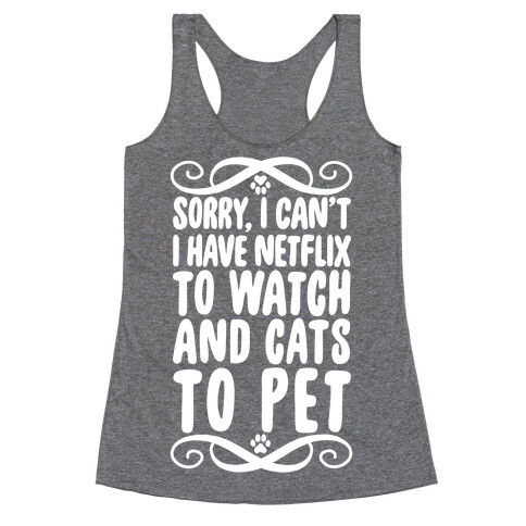 Sorry, I Can't, I have Netflix To Watch & Cats To Pet Racerback Tank Top