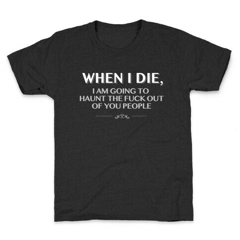 When I Die I'm Going to Haunt the F*** Out of You People Kids T-Shirt