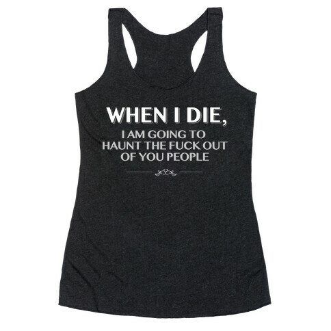 When I Die I'm Going to Haunt the F*** Out of You People Racerback Tank Top