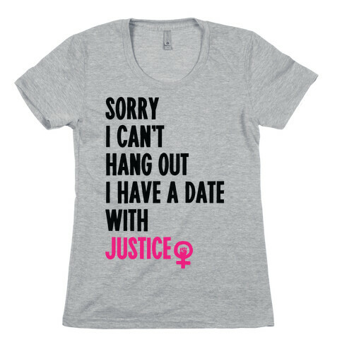 Sorry I Can't, I Have A Date With Justice Womens T-Shirt