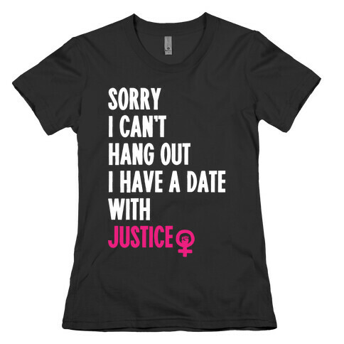 Sorry I Can't, I Have A Date With Justice Womens T-Shirt