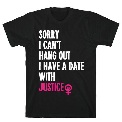 Sorry I Can't, I Have A Date With Justice T-Shirt