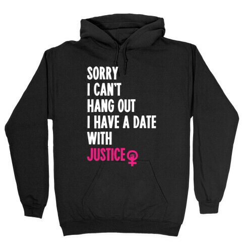 Sorry I Can't, I Have A Date With Justice Hooded Sweatshirt