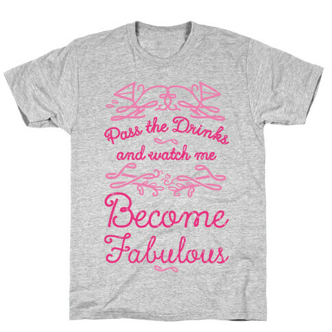 Pass The Drinks And Watch Me Become Fabulous T-Shirt
