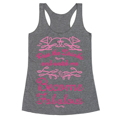 Pass The Drinks And Watch Me Become Fabulous Racerback Tank Top