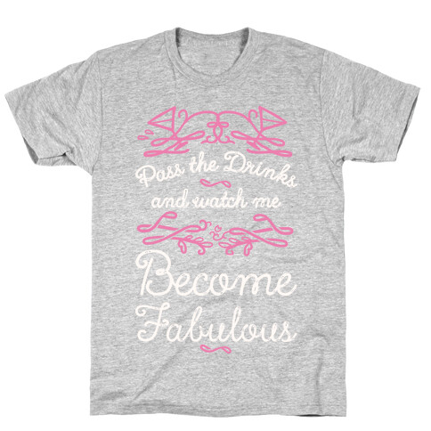 Pass The Drinks And Watch Me Become Fabulous T-Shirt