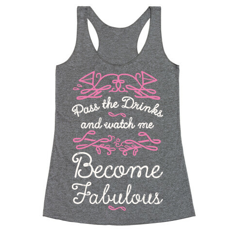 Pass The Drinks And Watch Me Become Fabulous Racerback Tank Top