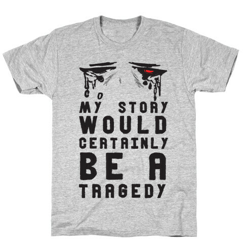 My Story Would Certainly Be A Tragedy T-Shirt