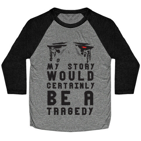 My Story Would Certainly Be A Tragedy Baseball Tee
