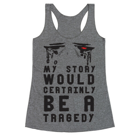 My Story Would Certainly Be A Tragedy Racerback Tank Top