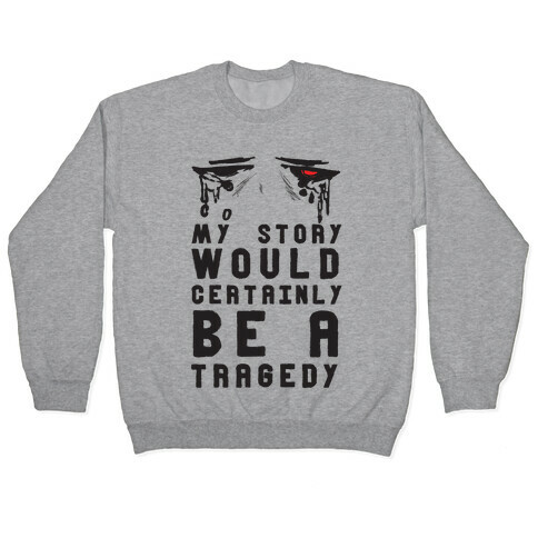 My Story Would Certainly Be A Tragedy Pullover