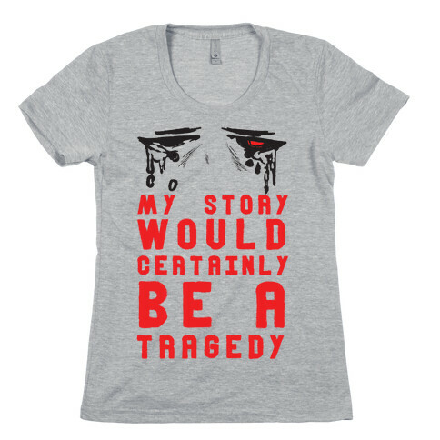 My Story Would Certainly Be A Tragedy Womens T-Shirt