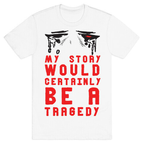 My Story Would Certainly Be A Tragedy T-Shirt