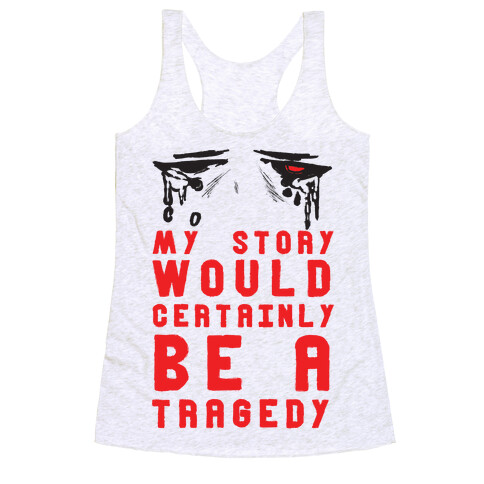 My Story Would Certainly Be A Tragedy Racerback Tank Top