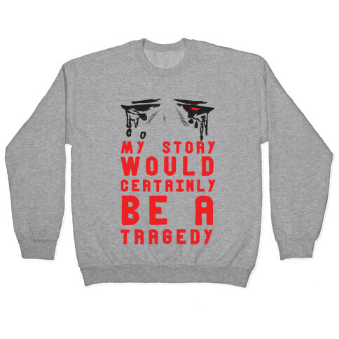 My Story Would Certainly Be A Tragedy Pullover