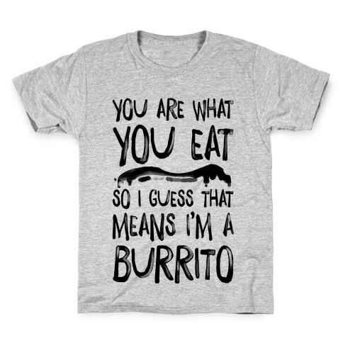 You Are What You Eat. So I Guess that Means I'm a Burrito Kids T-Shirt