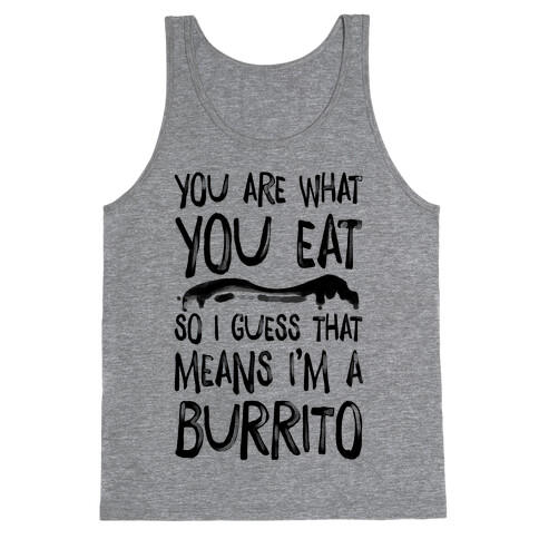 You Are What You Eat. So I Guess that Means I'm a Burrito Tank Top