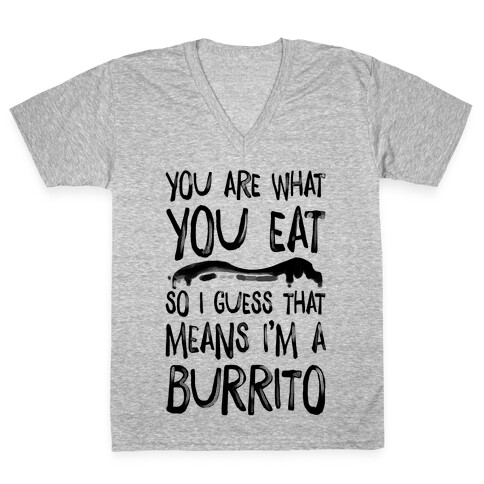 You Are What You Eat. So I Guess that Means I'm a Burrito V-Neck Tee Shirt